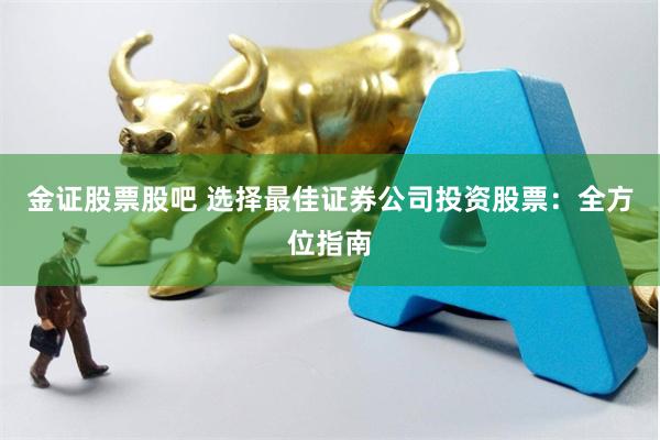 金证股票股吧 选择最佳证券公司投资股票：全方位指南